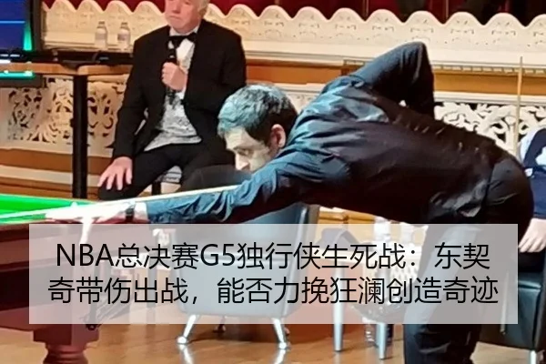 NBA总决赛G5独行侠生死战：东契奇带伤出战，能否力挽狂澜创造奇迹