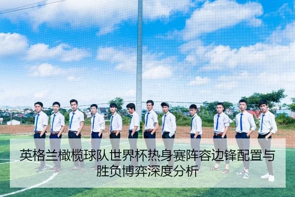 ying-ge-lan-gan-lan-qiu-dui-shi-jie-bei-re-shen-sai-zhen-rong-bian-feng-pei-zhi-yu-sheng-fu-bo-yi-shen-du-fen-xi-2-402.jpg